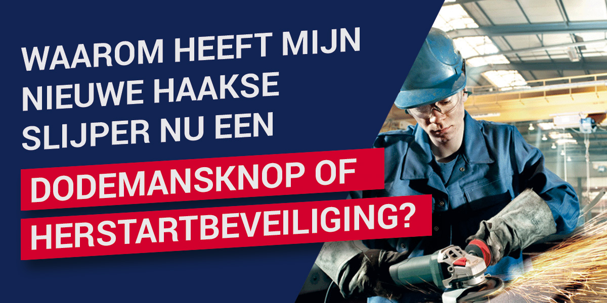 Waarom heeft mijn nieuwe haakse slijper nu een dodemansknop of herstartbeveiliging?