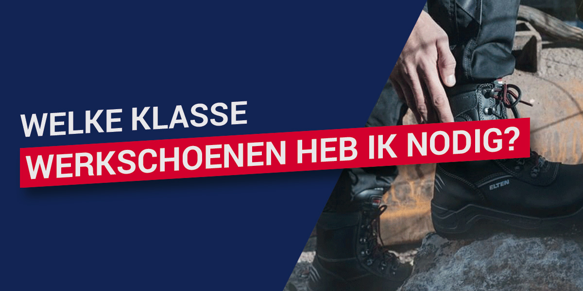 Welke klasse werkschoenen heb ik nodig?