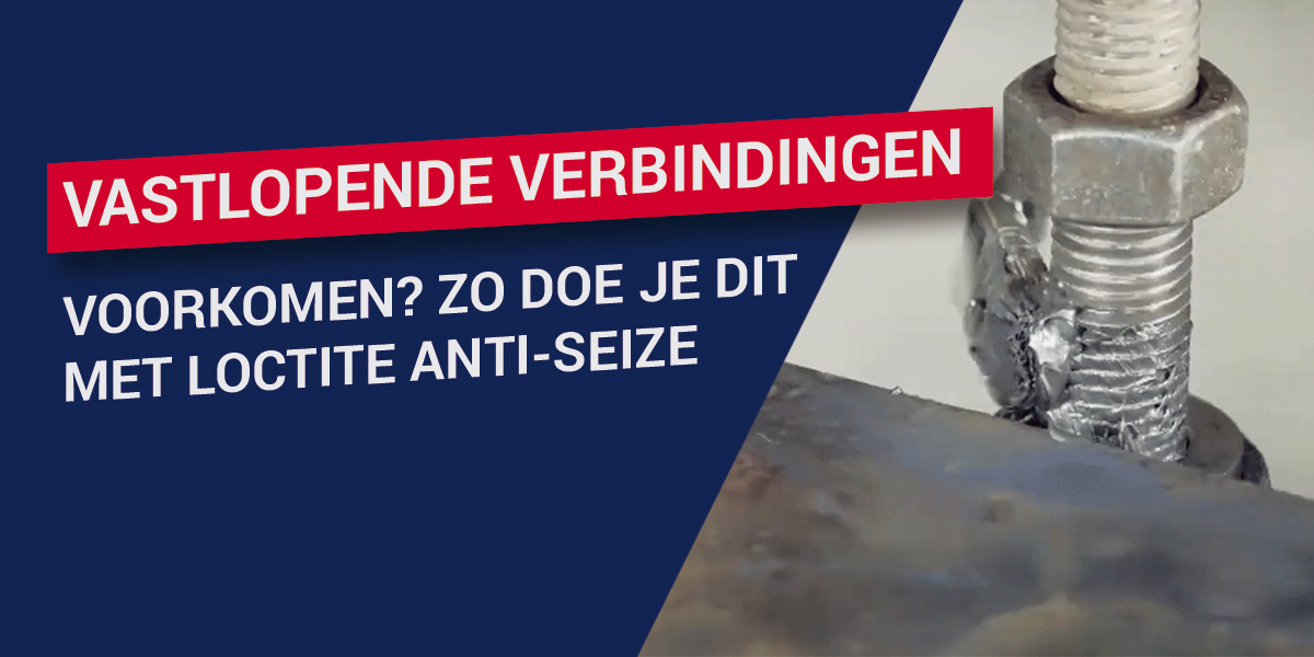 Vastlopende verbindingen voorkomen? Zo doe je dit met LOCTITE Anti-Seize