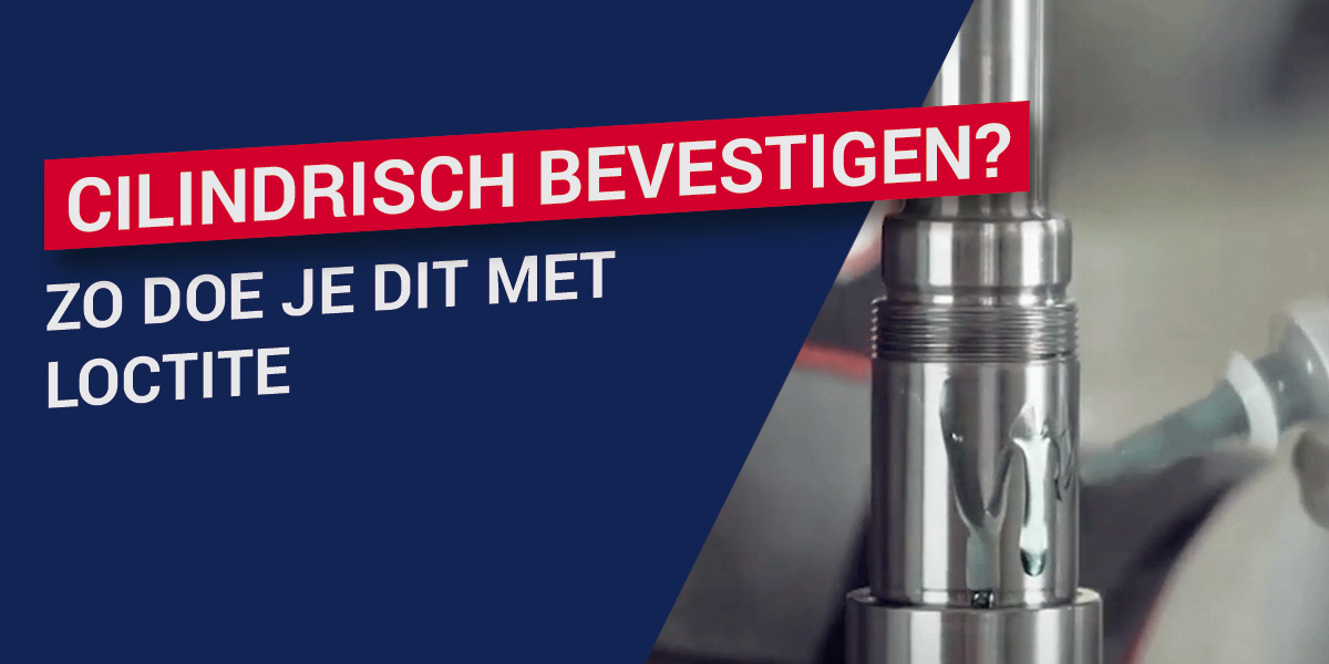 Cilindrisch bevestigen? Zo doe je dit met LOCTITE