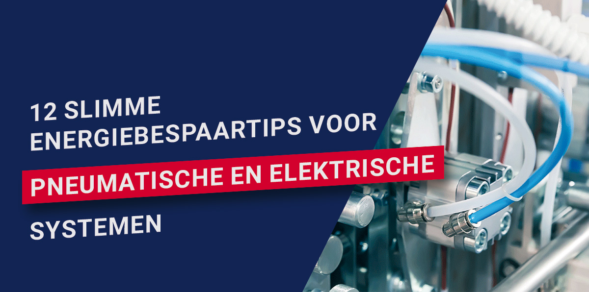 12 slimme energiebespaartips voor pneumatische en elektrische aandrijfsystemen